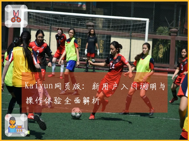 Kaiyun网页版：新用户入门说明与操作体验全面解析