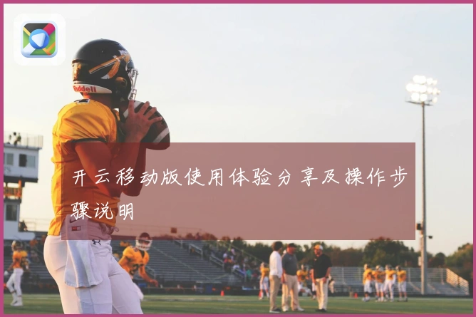 开云移动版使用体验分享及操作步骤说明