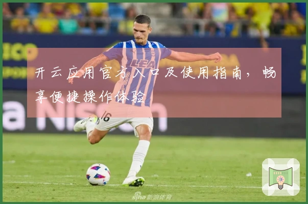 开云应用官方入口及使用指南,畅享便捷操作体验