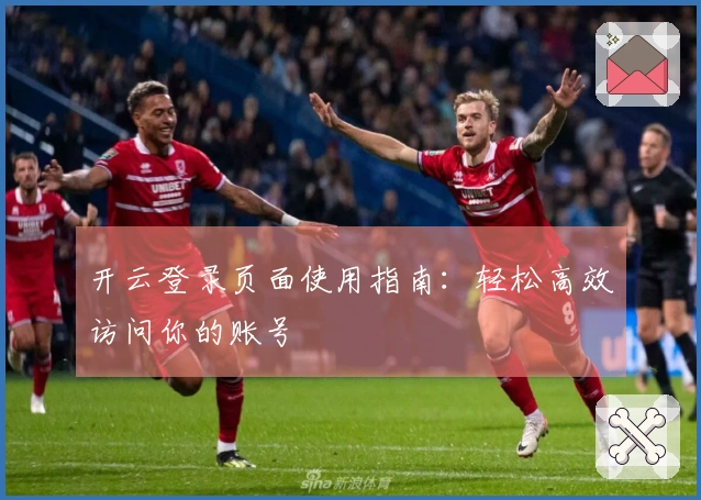 开云登录页面使用指南：轻松高效访问你的账号